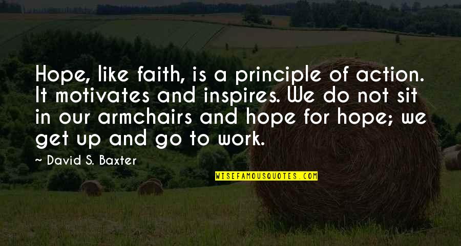 Faith Is Action Quotes By David S. Baxter: Hope, like faith, is a principle of action.