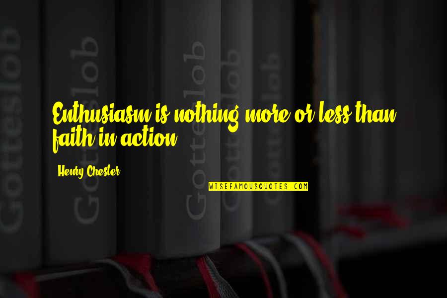Faith Is Action Quotes By Henry Chester: Enthusiasm is nothing more or less than faith