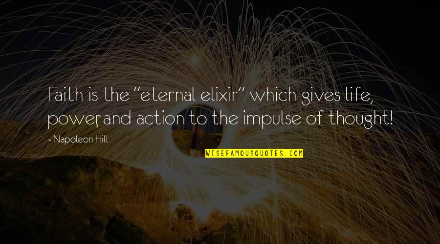 Faith Is Action Quotes By Napoleon Hill: Faith is the "eternal elixir" which gives life,