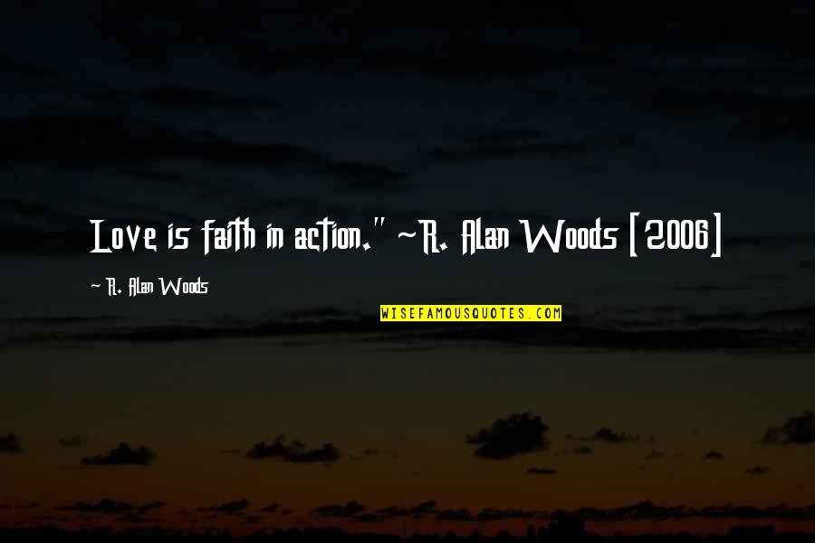 Faith Is Action Quotes By R. Alan Woods: Love is faith in action." ~R. Alan Woods