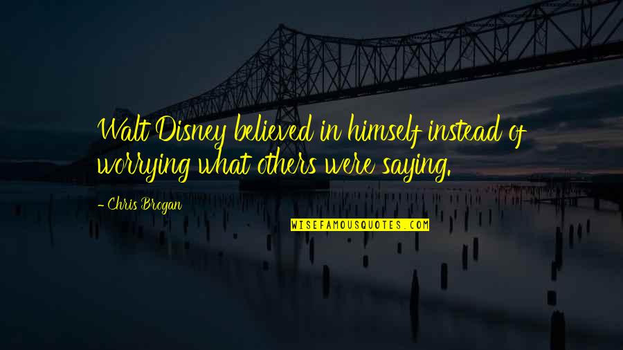 Faith Is An Action Word Quotes By Chris Brogan: Walt Disney believed in himself instead of worrying