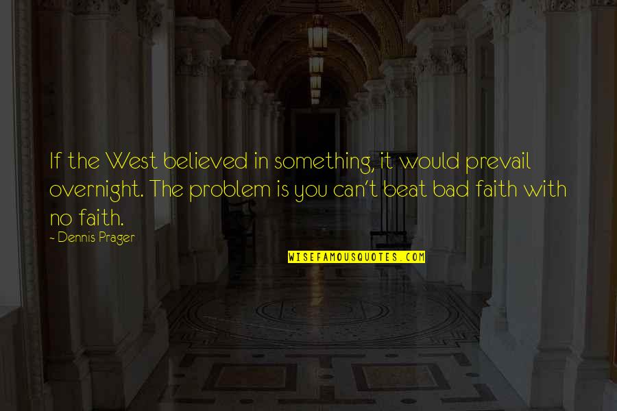 Faith Is Bad Quotes By Dennis Prager: If the West believed in something, it would