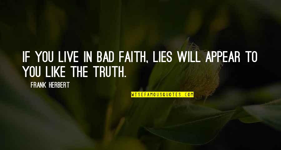 Faith Is Bad Quotes By Frank Herbert: If you live in bad faith, lies will