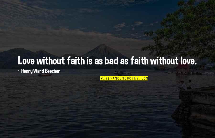 Faith Is Bad Quotes By Henry Ward Beecher: Love without faith is as bad as faith