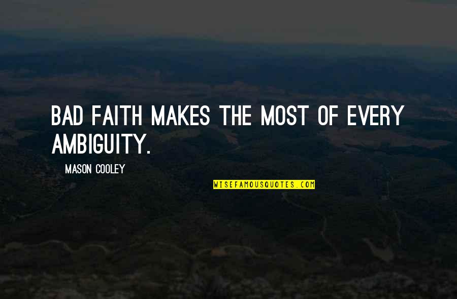 Faith Is Bad Quotes By Mason Cooley: Bad faith makes the most of every ambiguity.