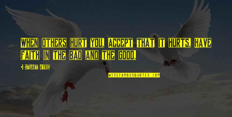 Faith Is Bad Quotes By Stuart Ayris: When others hurt you, Accept that it hurts,