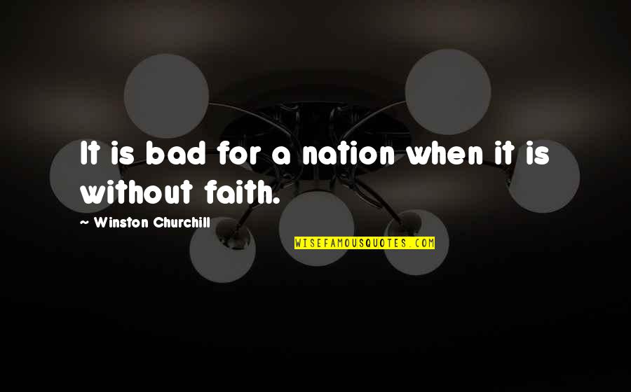 Faith Is Bad Quotes By Winston Churchill: It is bad for a nation when it