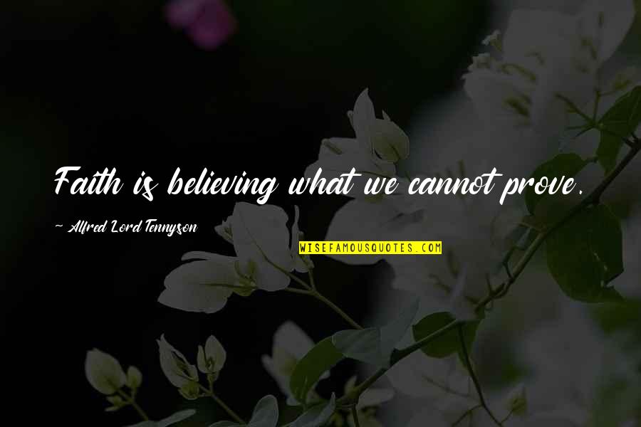 Faith Is Believing Quotes By Alfred Lord Tennyson: Faith is believing what we cannot prove.