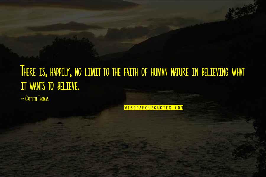 Faith Is Believing Quotes By Caitlin Thomas: There is, happily, no limit to the faith