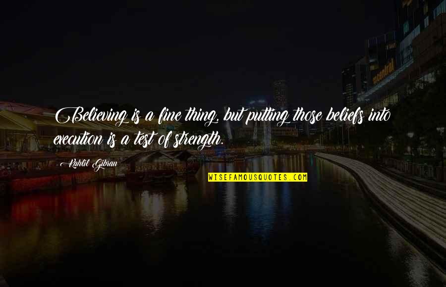 Faith Is Believing Quotes By Kahlil Gibran: Believing is a fine thing, but putting those