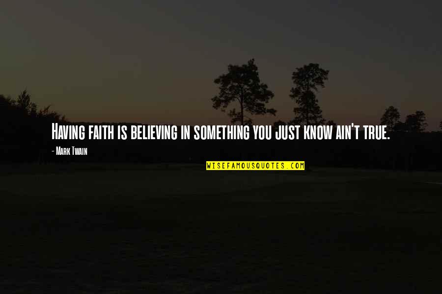 Faith Is Believing Quotes By Mark Twain: Having faith is believing in something you just