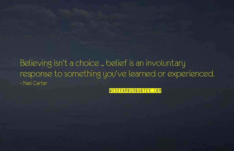 Faith Is Believing Quotes By Neil Carter: Believing isn't a choice ... belief is an