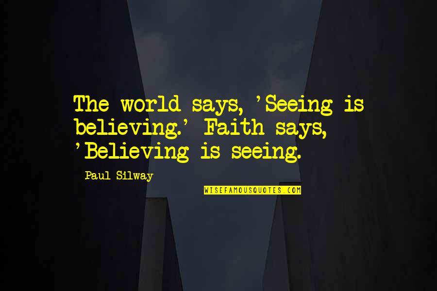 Faith Is Believing Quotes By Paul Silway: The world says, 'Seeing is believing.' Faith says,