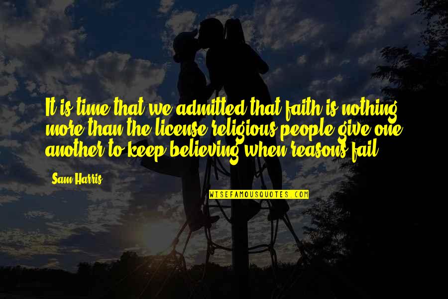 Faith Is Believing Quotes By Sam Harris: It is time that we admitted that faith
