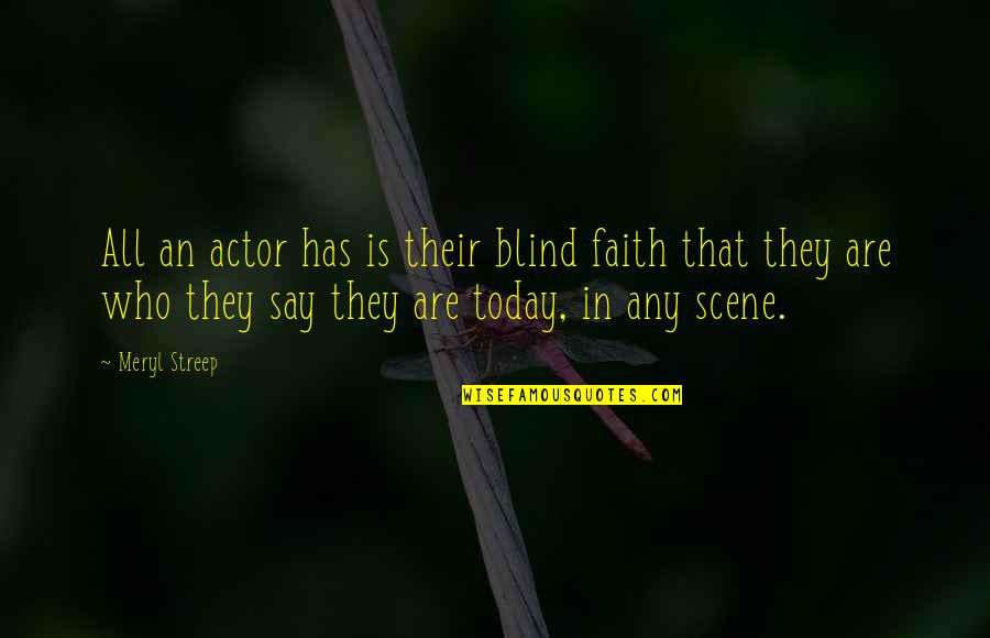 Faith Is Blind Quotes By Meryl Streep: All an actor has is their blind faith