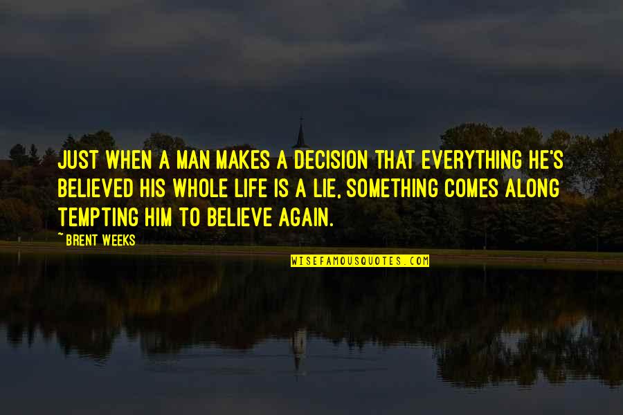 Faith Is Everything Quotes By Brent Weeks: Just when a man makes a decision that