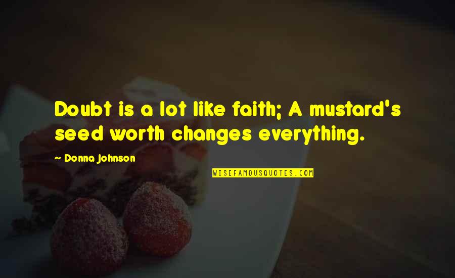 Faith Is Everything Quotes By Donna Johnson: Doubt is a lot like faith; A mustard's