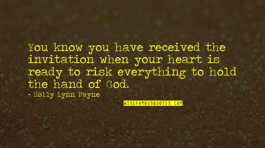 Faith Is Everything Quotes By Holly Lynn Payne: You know you have received the invitation when