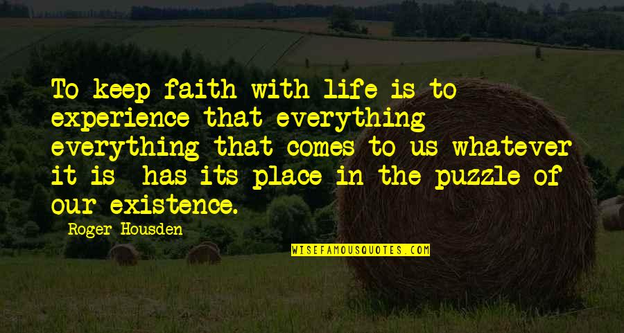 Faith Is Everything Quotes By Roger Housden: To keep faith with life is to experience