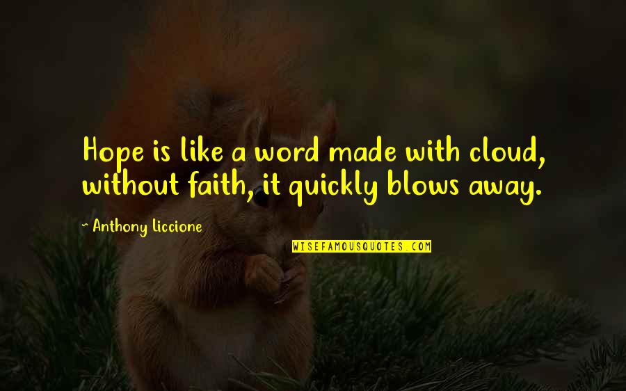 Faith Is Like Quotes By Anthony Liccione: Hope is like a word made with cloud,