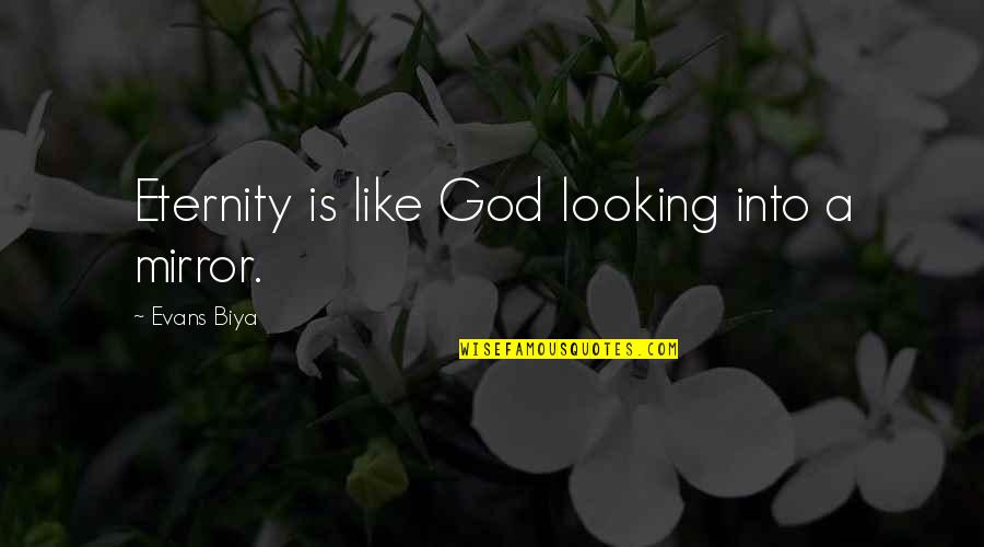 Faith Is Like Quotes By Evans Biya: Eternity is like God looking into a mirror.