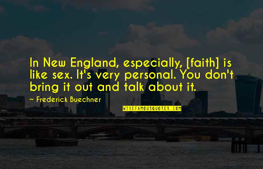 Faith Is Like Quotes By Frederick Buechner: In New England, especially, [faith] is like sex.