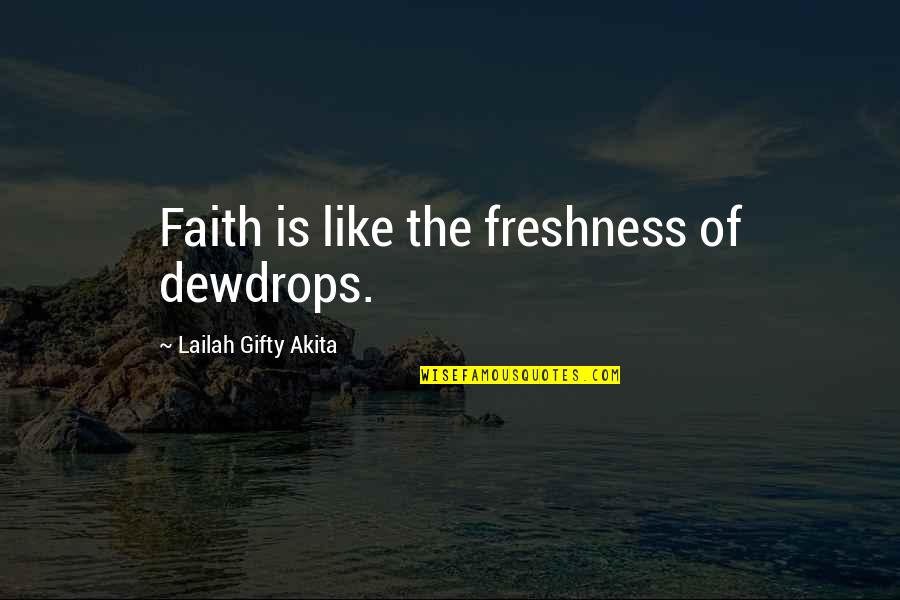 Faith Is Like Quotes By Lailah Gifty Akita: Faith is like the freshness of dewdrops.