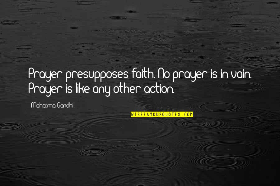 Faith Is Like Quotes By Mahatma Gandhi: Prayer presupposes faith. No prayer is in vain.