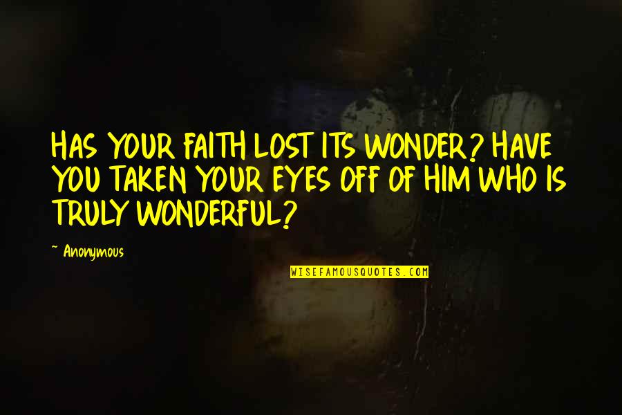 Faith Is Lost Quotes By Anonymous: HAS YOUR FAITH LOST ITS WONDER? HAVE YOU
