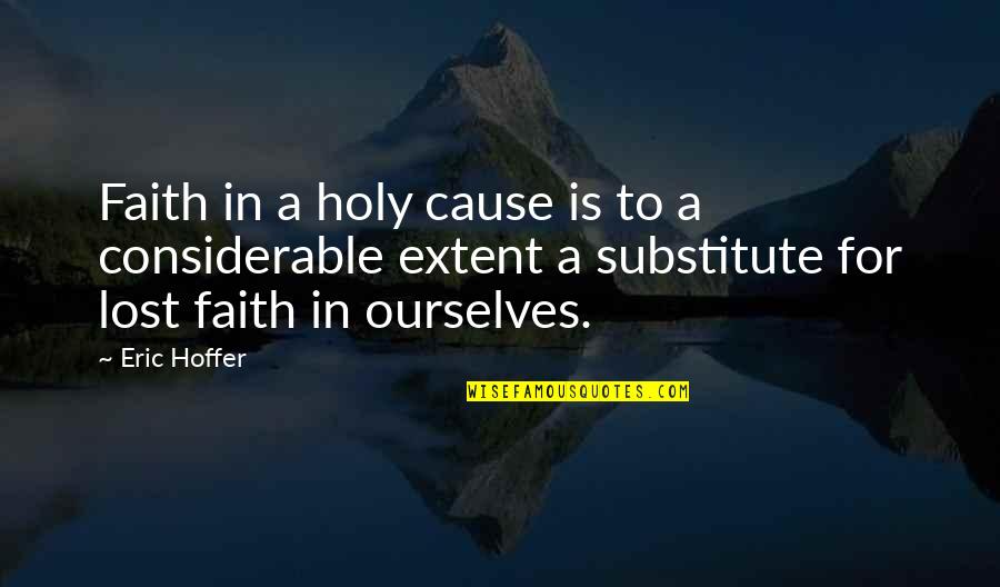 Faith Is Lost Quotes By Eric Hoffer: Faith in a holy cause is to a