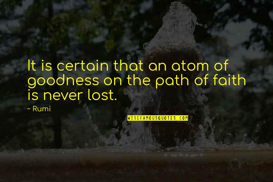 Faith Is Lost Quotes By Rumi: It is certain that an atom of goodness