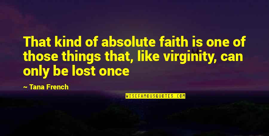 Faith Is Lost Quotes By Tana French: That kind of absolute faith is one of