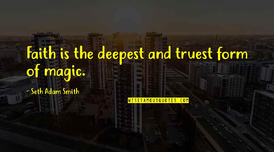 Faith Is Magical Quotes By Seth Adam Smith: Faith is the deepest and truest form of