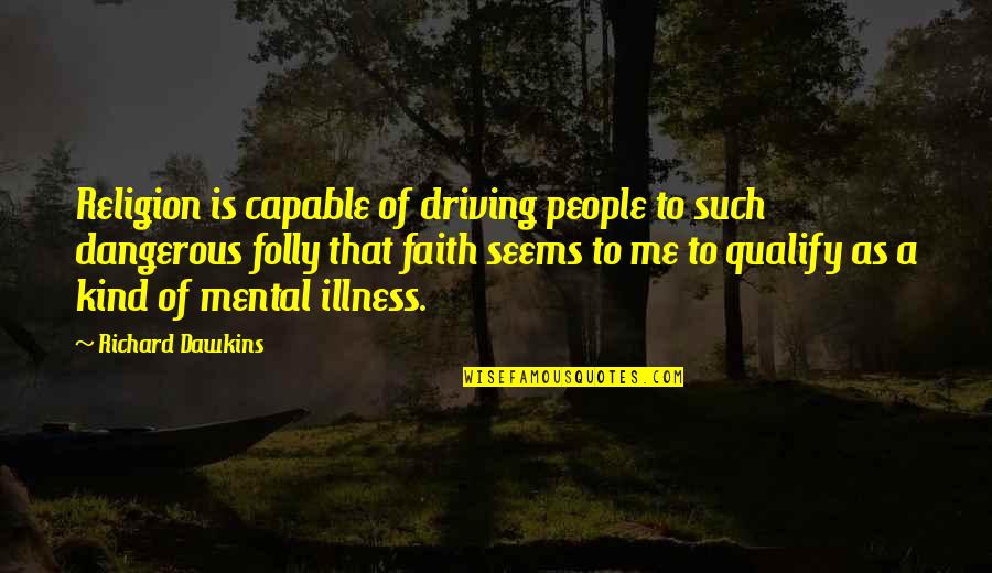 Faith Is Mental Illness Quotes By Richard Dawkins: Religion is capable of driving people to such