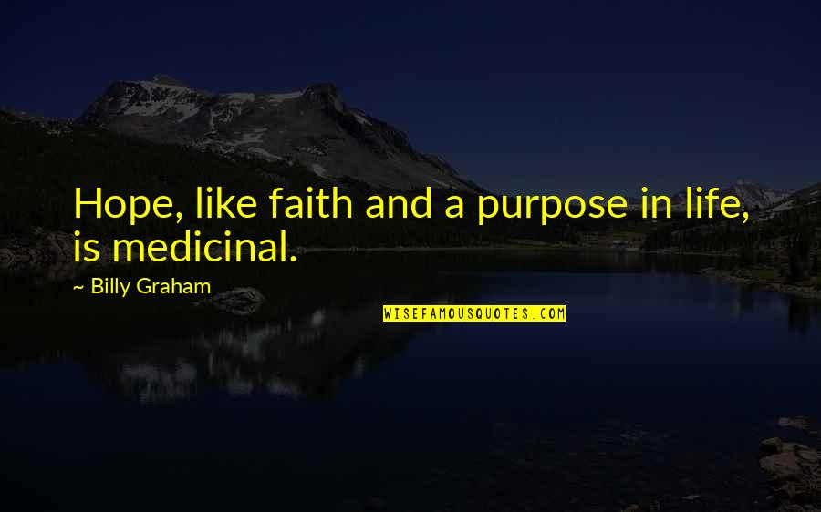 Faith Is Quotes By Billy Graham: Hope, like faith and a purpose in life,