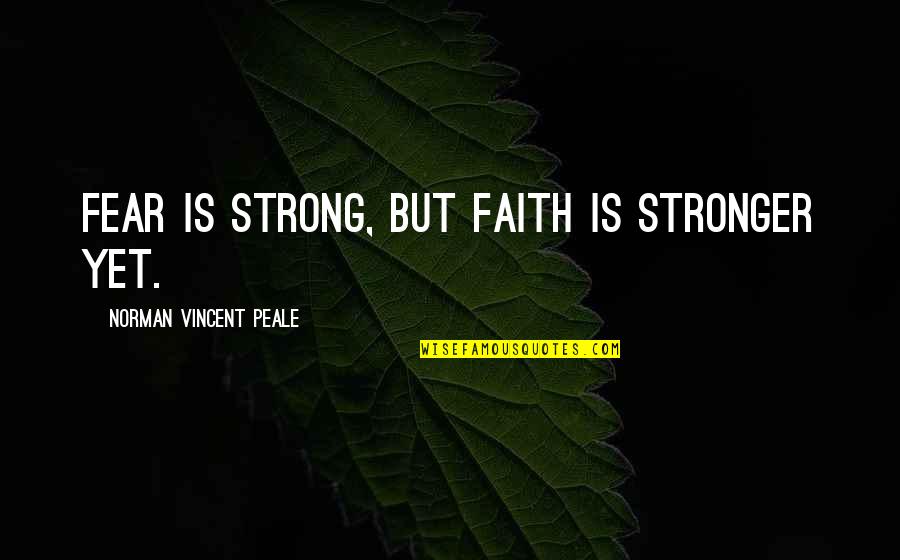 Faith Is Stronger Than Fear Quotes By Norman Vincent Peale: Fear is strong, but faith is stronger yet.