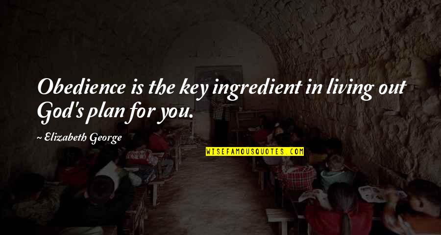 Faith Is The Key Quotes By Elizabeth George: Obedience is the key ingredient in living out