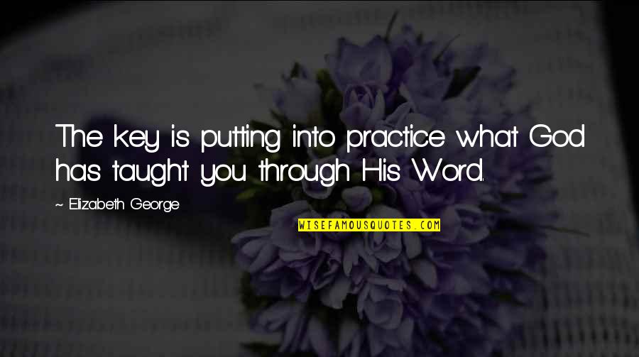 Faith Is The Key Quotes By Elizabeth George: The key is putting into practice what God Faith Is The Key Quotes By Elizabeth George: The key is putting into practice what God
