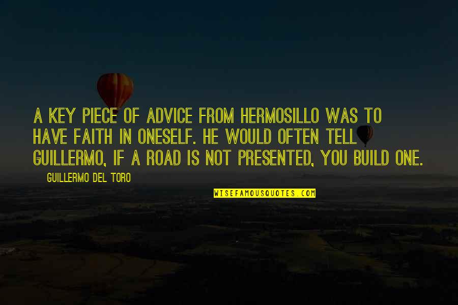 Faith Is The Key Quotes By Guillermo Del Toro: A key piece of advice from Hermosillo was