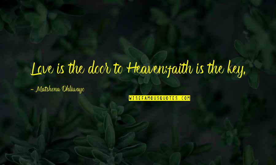 Faith Is The Key Quotes By Matshona Dhliwayo: Love is the door to Heaven;faith is the