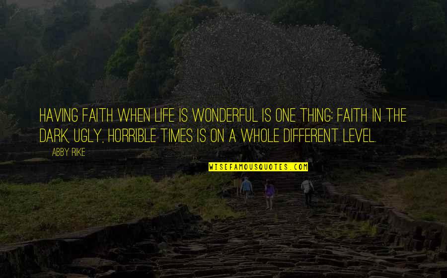 Faith Is When Quotes By Abby Rike: Having faith when life is wonderful is one