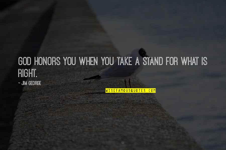 Faith Is When Quotes By Jim George: God honors you when you take a stand
