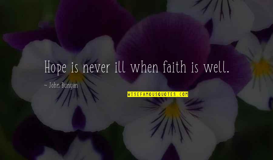 Faith Is When Quotes By John Bunyan: Hope is never ill when faith is well.