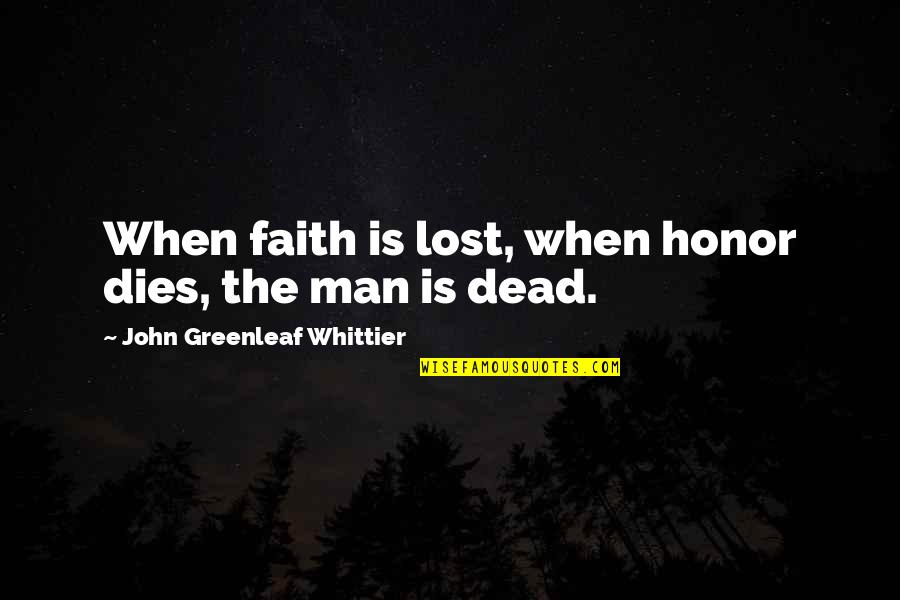 Faith Is When Quotes By John Greenleaf Whittier: When faith is lost, when honor dies, the