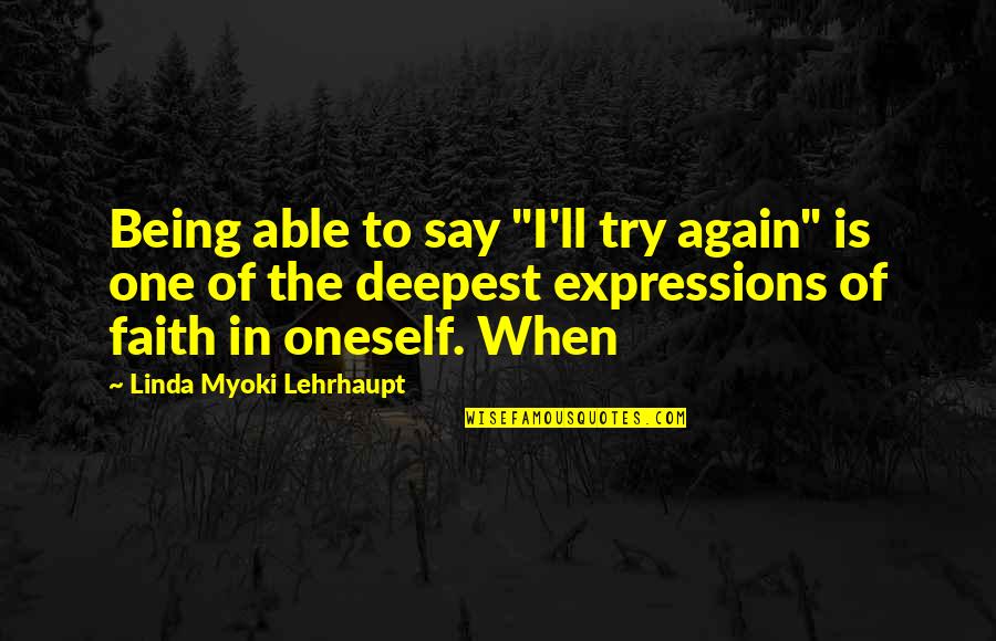 Faith Is When Quotes By Linda Myoki Lehrhaupt: Being able to say "I'll try again" is Faith Is When Quotes By Linda Myoki Lehrhaupt: Being able to say "I'll try again" is