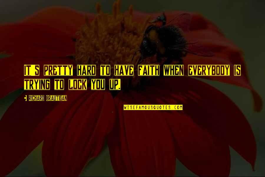 Faith Is When Quotes By Richard Brautigan: It's pretty hard to have faith when everybody Faith Is When Quotes By Richard Brautigan: It's pretty hard to have faith when everybody