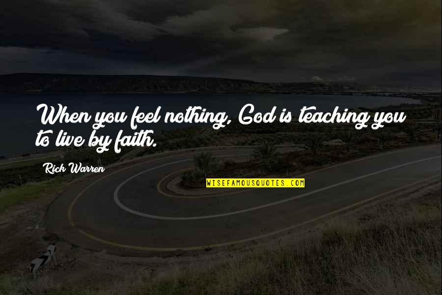 Faith Is When Quotes By Rick Warren: When you feel nothing, God is teaching you