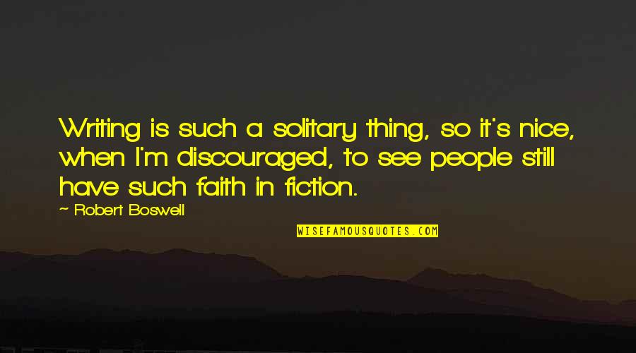 Faith Is When Quotes By Robert Boswell: Writing is such a solitary thing, so it's