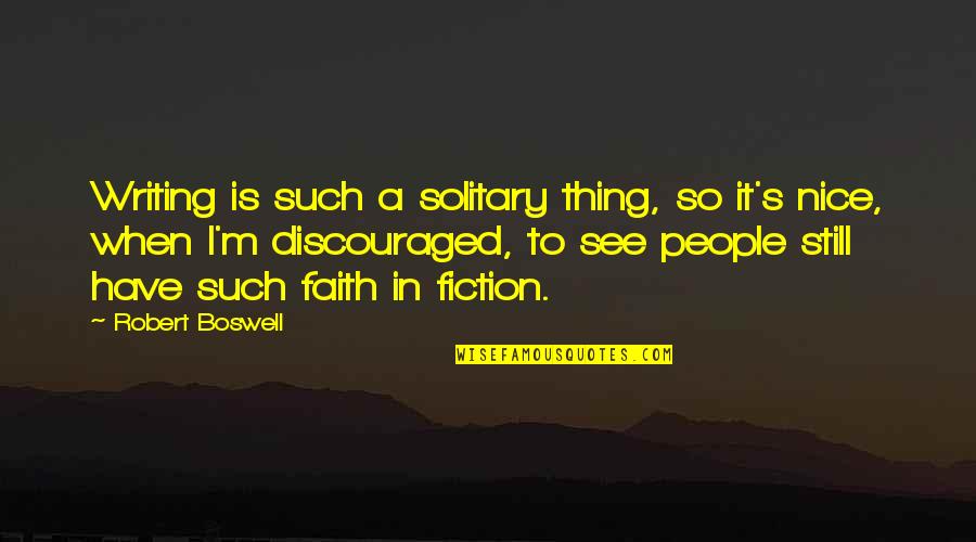 Faith Is When Quotes By Robert Boswell: Writing is such a solitary thing, so it's Faith Is When Quotes By Robert Boswell: Writing is such a solitary thing, so it's