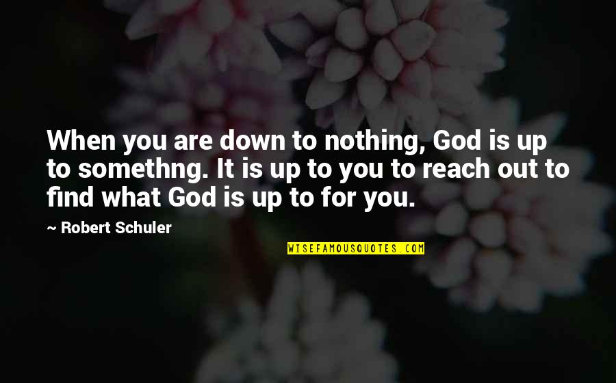 Faith Is When Quotes By Robert Schuler: When you are down to nothing, God is Faith Is When Quotes By Robert Schuler: When you are down to nothing, God is